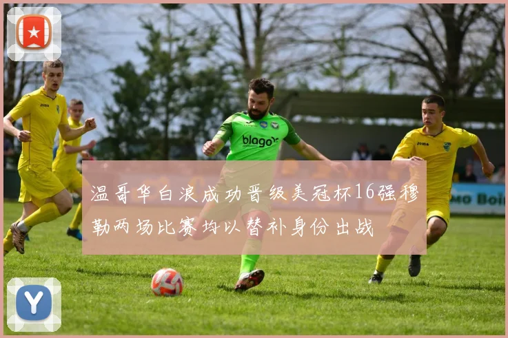 温哥华白浪成功晋级美冠杯16强穆勒两场比赛均以替补身份出战